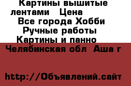 Картины вышитые лентами › Цена ­ 3 000 - Все города Хобби. Ручные работы » Картины и панно   . Челябинская обл.,Аша г.